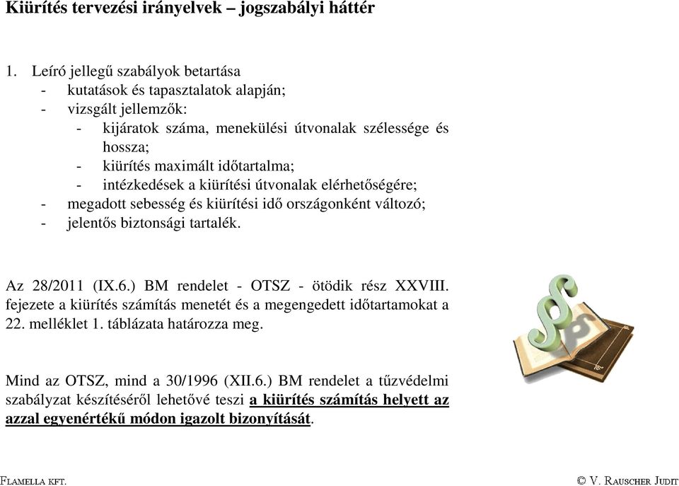 időtartalma; - intézkedések a kiürítési útvonalak elérhetőségére; - megadott sebesség és kiürítési idő országonként változó; - jelentős biztonsági tartalék. Az 28/2011 (IX.6.