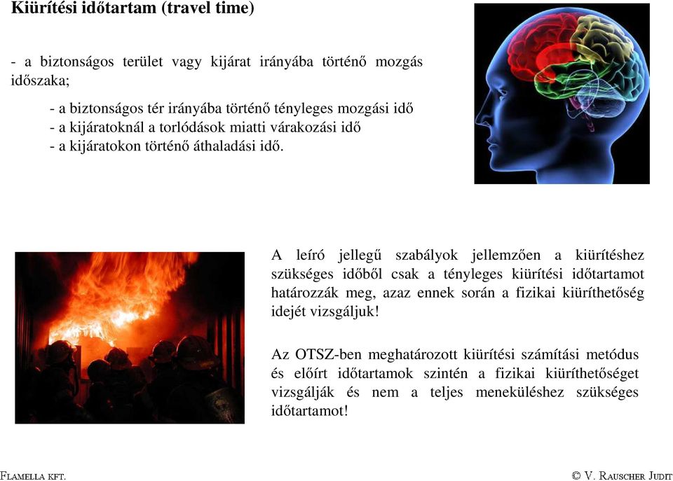 A leíró jellegű szabályok jellemzően a kiürítéshez szükséges időből csak a tényleges kiürítési időtartamot határozzák meg, azaz ennek során a fizikai