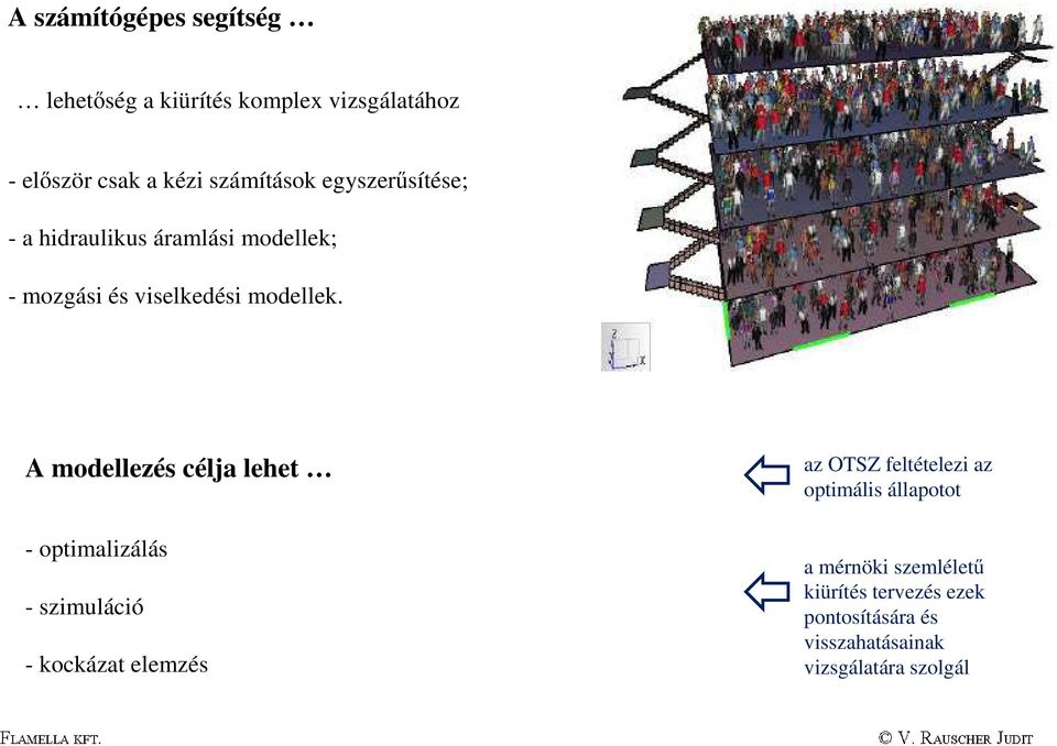 A modellezés célja lehet - optimalizálás - szimuláció - kockázat elemzés az OTSZ feltételezi az