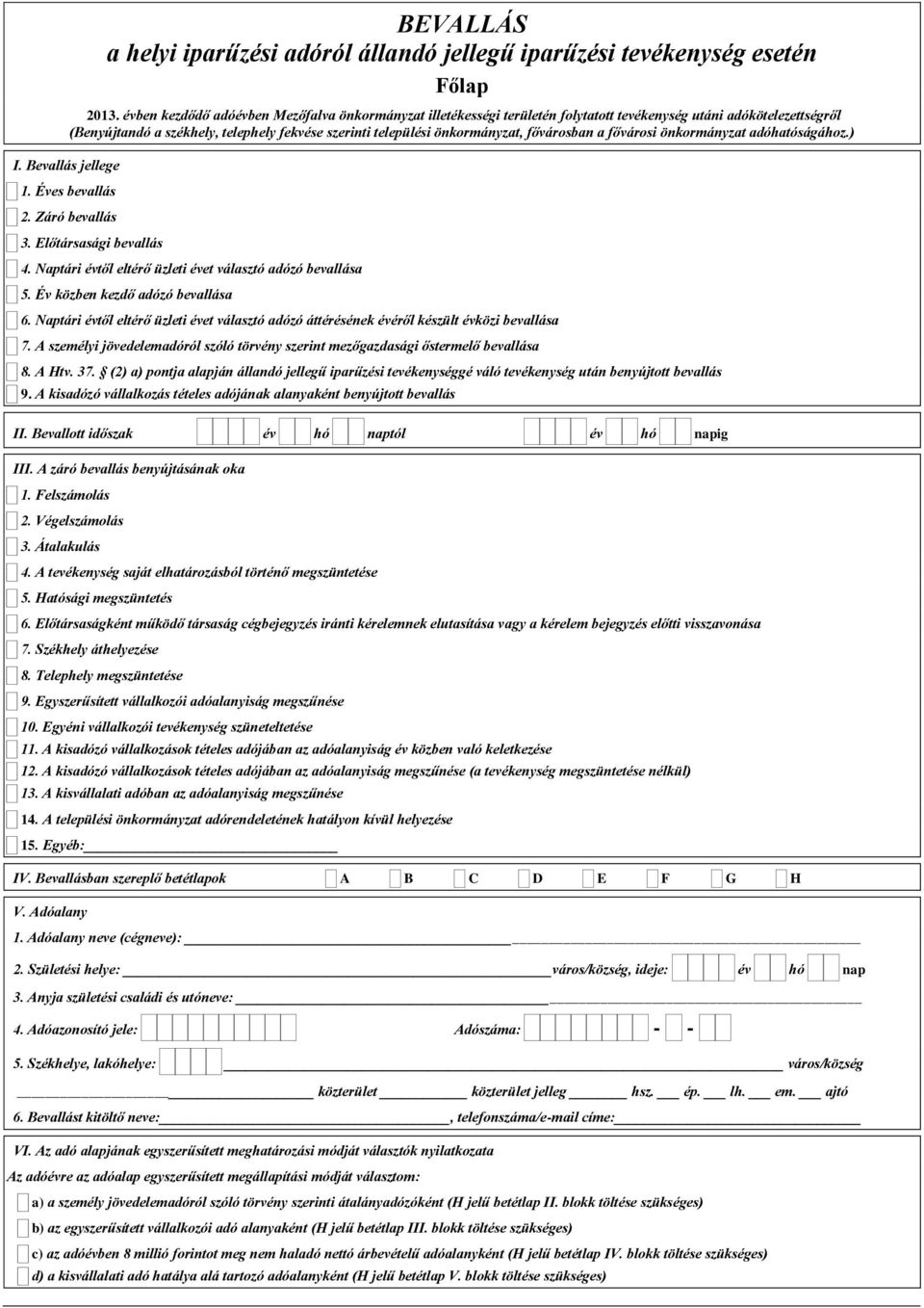 fővárosban a fővárosi önkormányzat adóhatóságához.) I. Bevallás jellege 1. Éves bevallás 2. Záró bevallás 3. Előtársasági bevallás 4. Naptári évtől eltérő üzleti évet választó adózó bevallása 5.