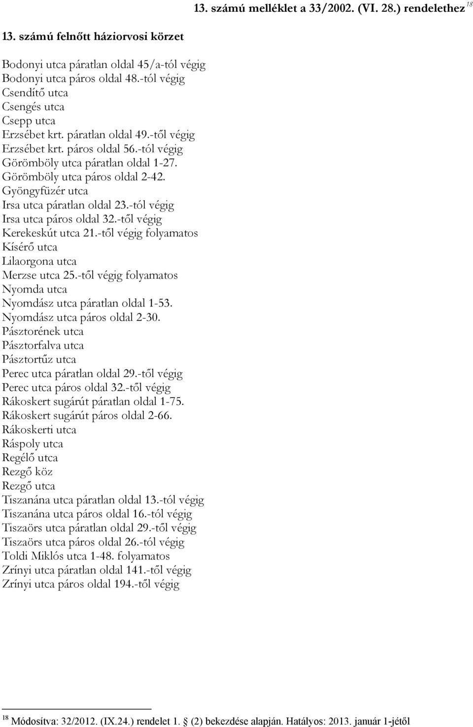 Gyöngyfüzér utca Irsa utca páratlan oldal 23.-tól végig Irsa utca páros oldal 32.-től végig Kerekeskút utca 21.-től végig folyamatos Kísérő utca Lilaorgona utca Merzse utca 25.