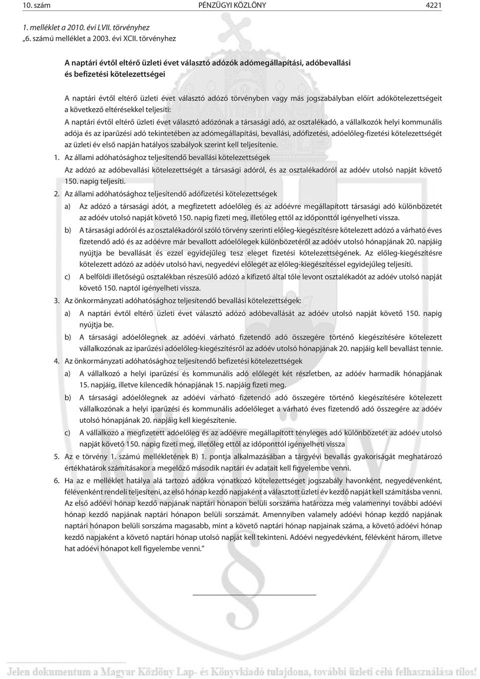 jogszabályban elõírt adókötelezettségeit a következõ eltérésekkel teljesíti: A naptári évtõl eltérõ üzleti évet választó adózónak a társasági adó, az osztalékadó, a vállalkozók helyi kommunális adója