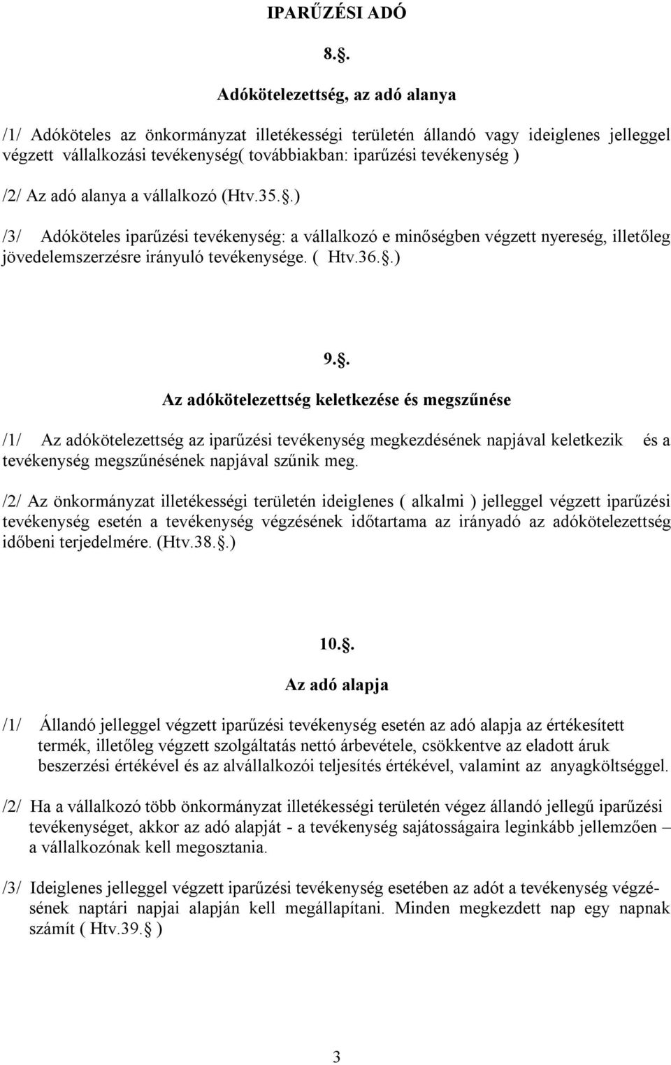 Az adó alanya a vállalkozó (Htv.35..) /3/ Adóköteles iparűzési tevékenység: a vállalkozó e minőségben végzett nyereség, illetőleg jövedelemszerzésre irányuló tevékenysége. ( Htv.36..) 9.