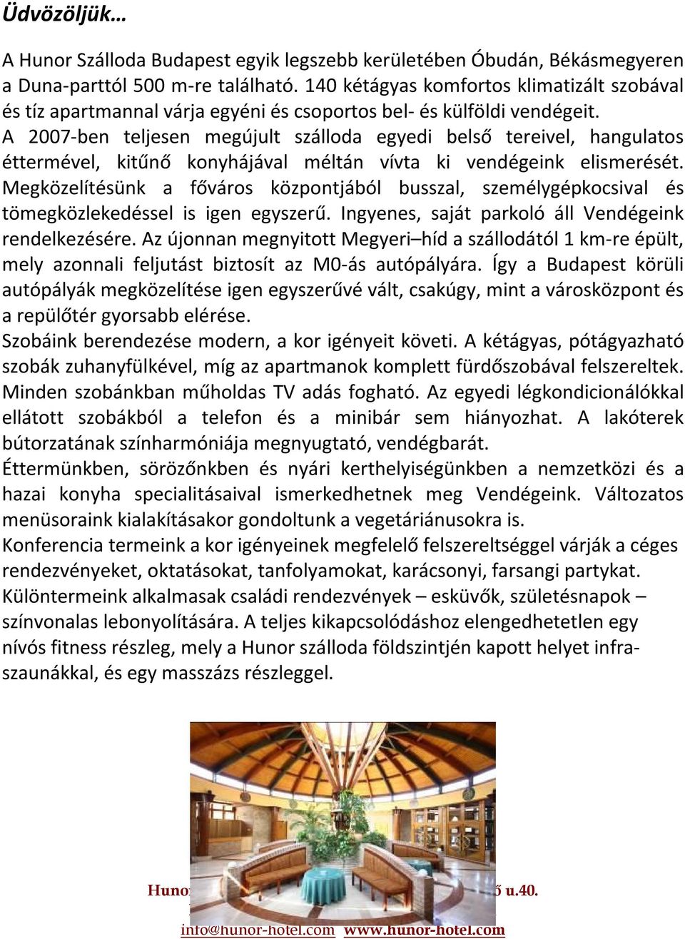 A 2007-ben teljesen megújult szálloda egyedi belső tereivel, hangulatos éttermével, kitűnő konyhájával méltán vívta ki vendégeink elismerését.