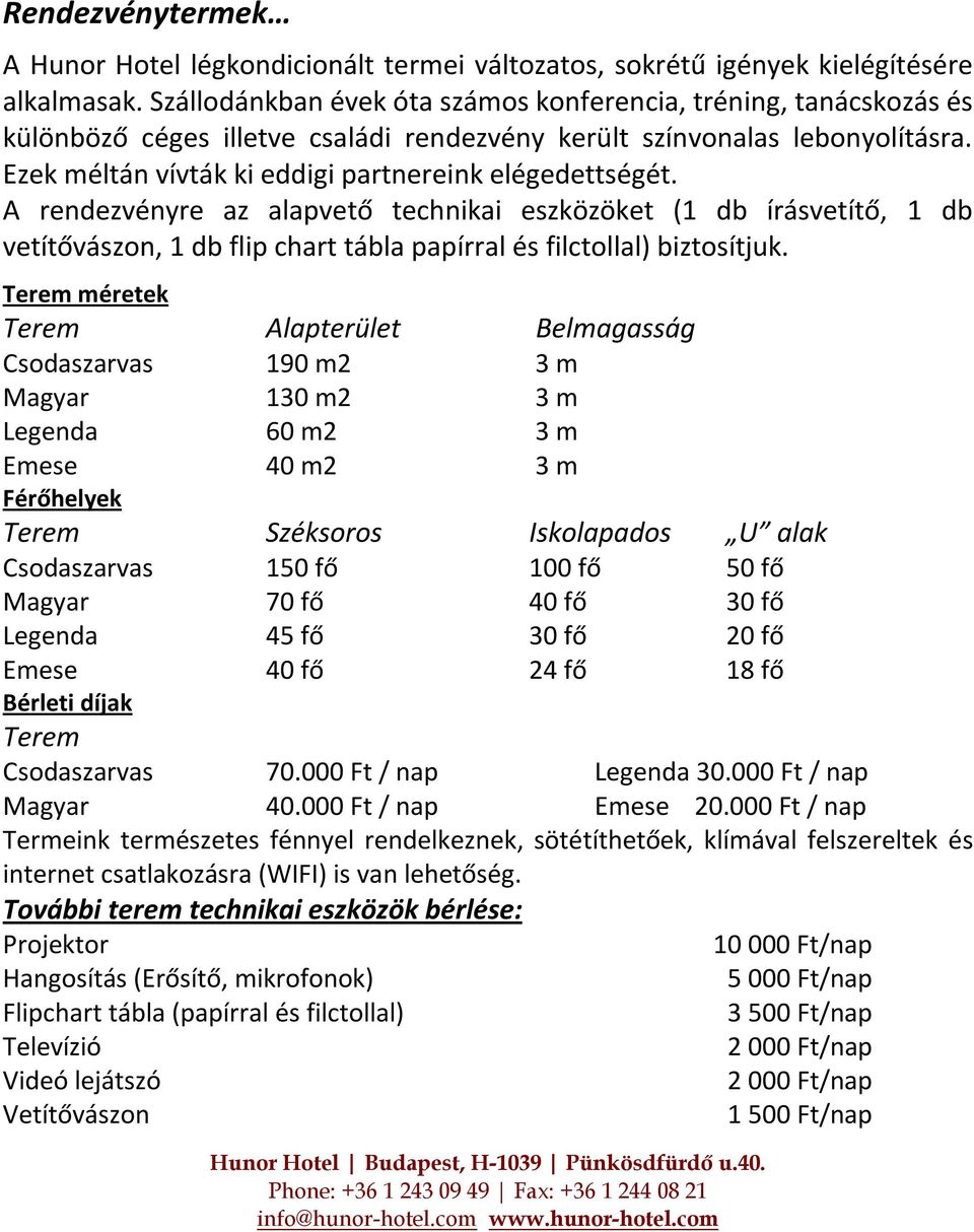 Ezek méltán vívták ki eddigi partnereink elégedettségét. A rendezvényre az alapvető technikai eszközöket (1 db írásvetítő, 1 db vetítővászon, 1 db flip chart tábla papírral és filctollal) biztosítjuk.