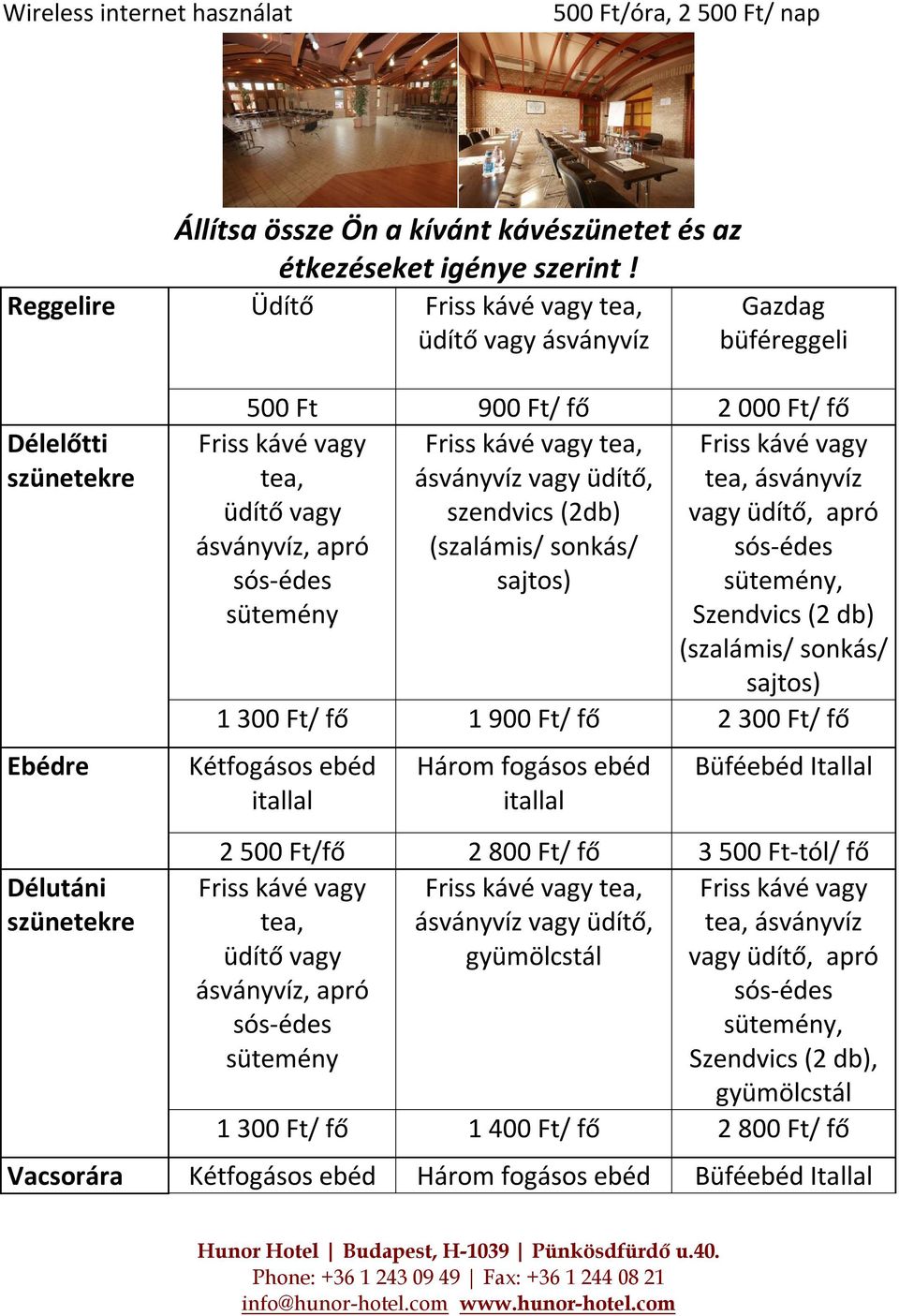 tea, üdítő vagy ásványvíz, apró sütemény tea, ásványvíz vagy üdítő, apró sütemény, Szendvics (2 db) (szalámis/ sonkás/ sajtos) 1 300 Ft/ fő 1 900 Ft/ fő 2 300 Ft/ fő Kétfogásos ebéd itallal Három