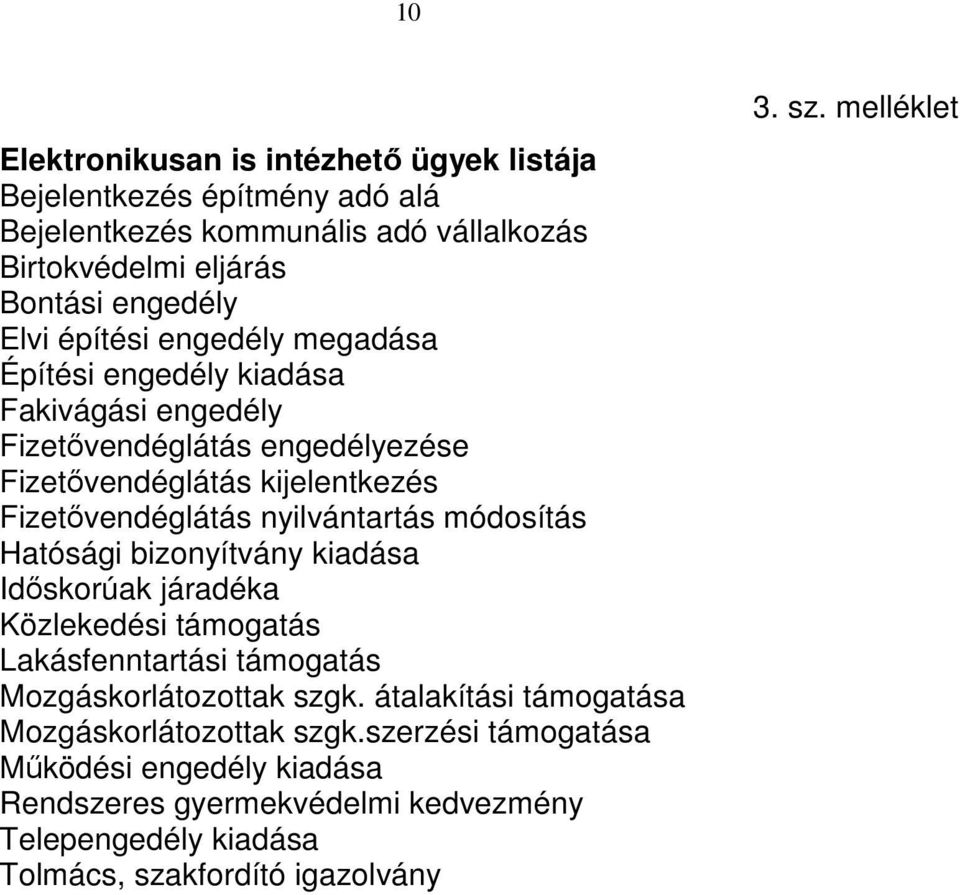 nyilvántartás módosítás Hatósági bizonyítvány kiadása Idıskorúak járadéka Közlekedési támogatás Lakásfenntartási támogatás Mozgáskorlátozottak szgk.