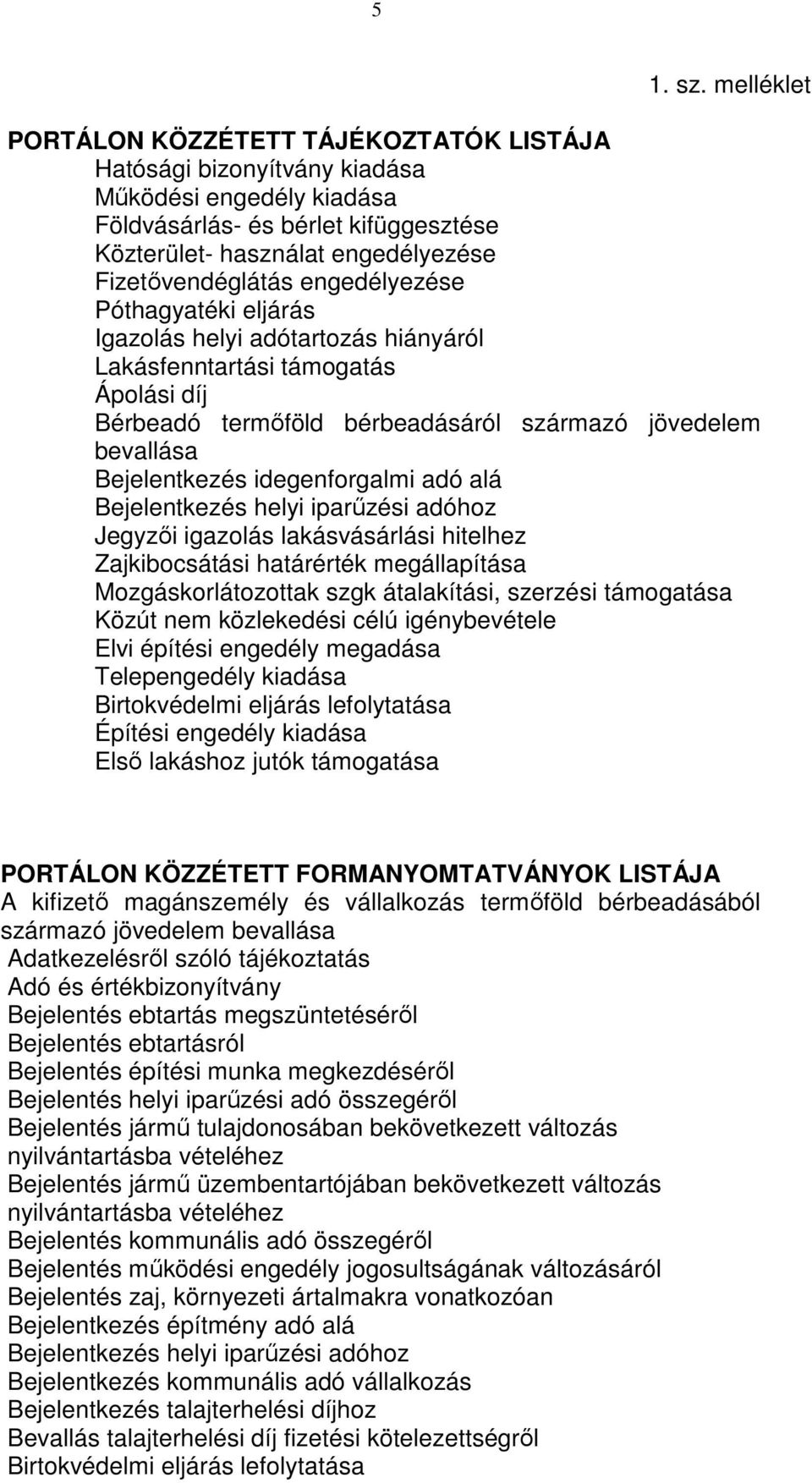 engedélyezése Póthagyatéki eljárás Igazolás helyi adótartozás hiányáról Lakásfenntartási támogatás Ápolási díj Bérbeadó termıföld bérbeadásáról származó jövedelem bevallása Bejelentkezés