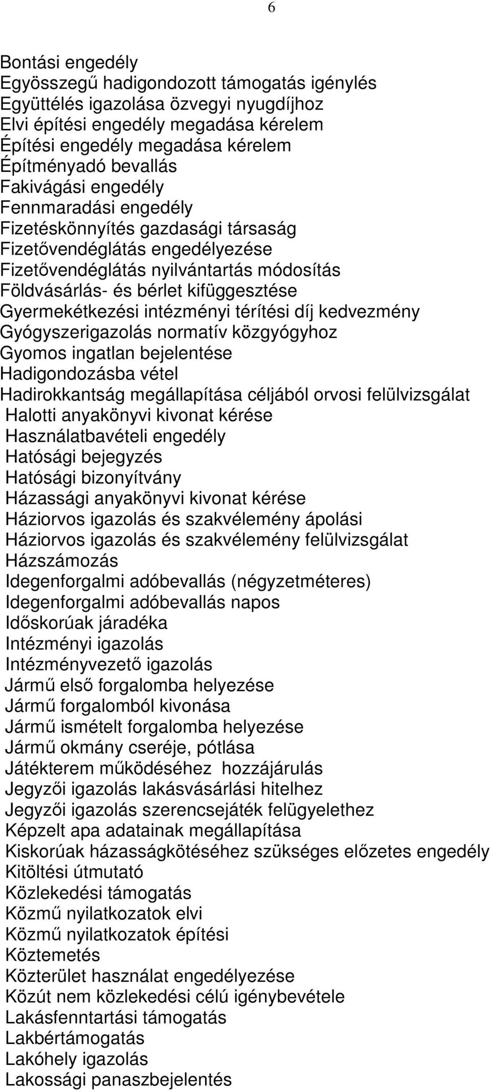 Gyermekétkezési intézményi térítési díj kedvezmény Gyógyszerigazolás normatív közgyógyhoz Gyomos ingatlan bejelentése Hadigondozásba vétel Hadirokkantság megállapítása céljából orvosi felülvizsgálat