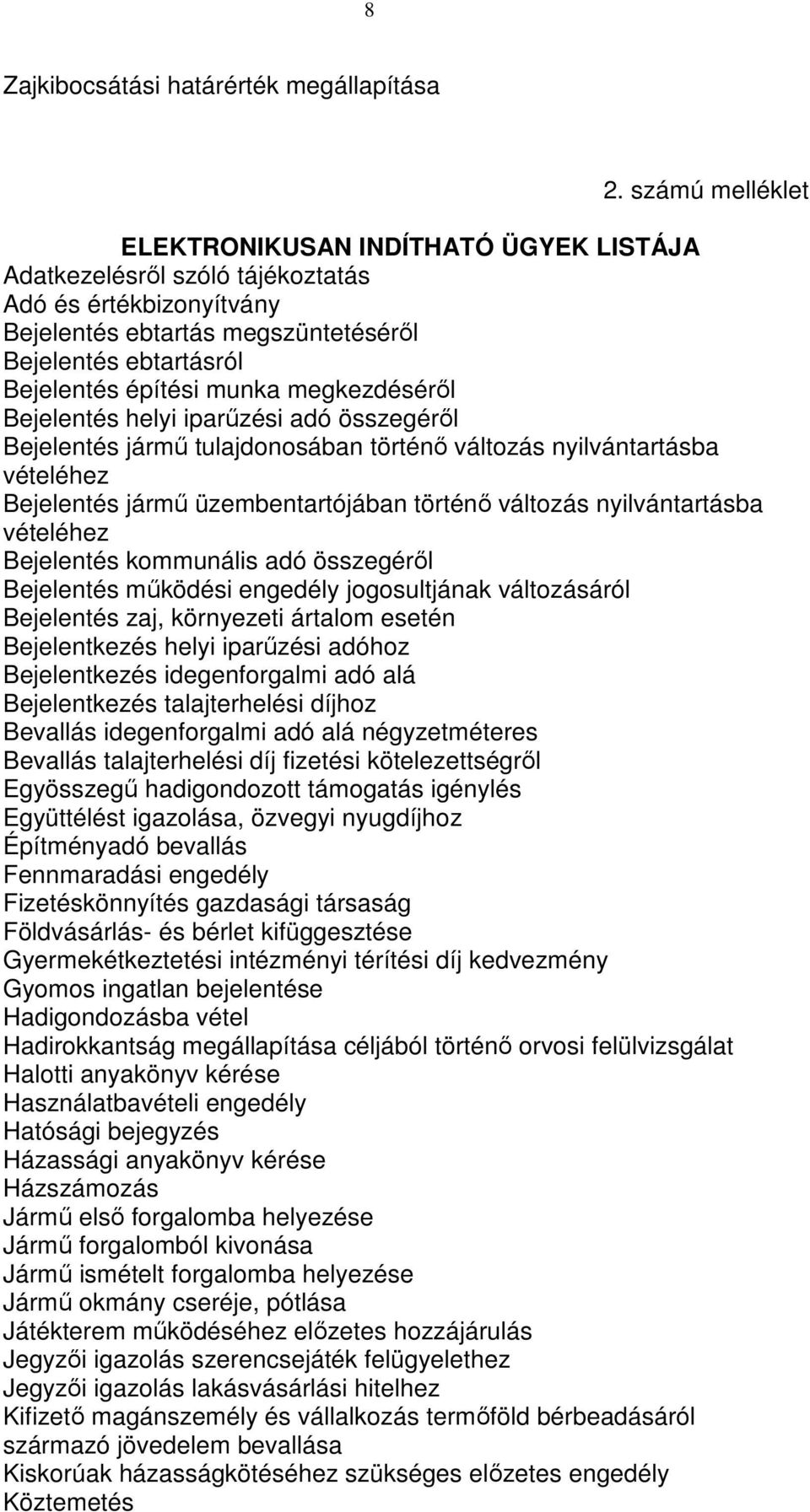 megkezdésérıl Bejelentés helyi iparőzési adó összegérıl Bejelentés jármő tulajdonosában történı változás nyilvántartásba vételéhez Bejelentés jármő üzembentartójában történı változás nyilvántartásba