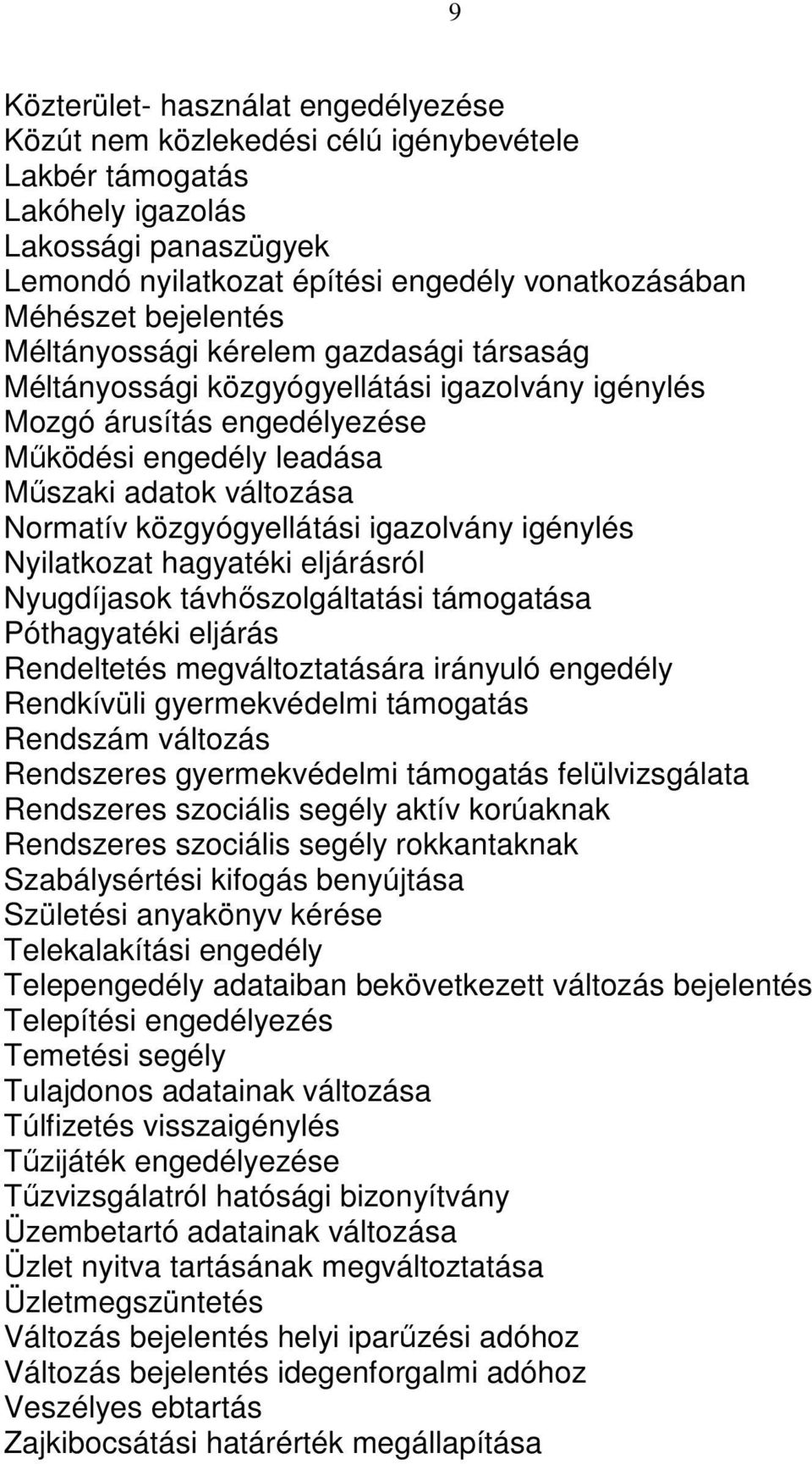 közgyógyellátási igazolvány igénylés Nyilatkozat hagyatéki eljárásról Nyugdíjasok távhıszolgáltatási támogatása Póthagyatéki eljárás Rendeltetés megváltoztatására irányuló engedély Rendkívüli