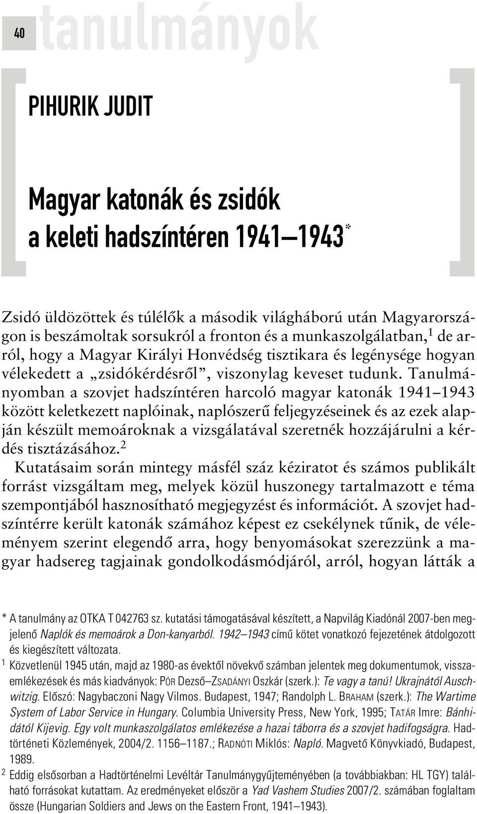 Tanulmányomban a szovjet hadszíntéren harcoló magyar katonák 1941 1943 között keletkezett naplóinak, naplószerû feljegyzéseinek és az ezek alapján készült memoároknak a vizsgálatával szeretnék