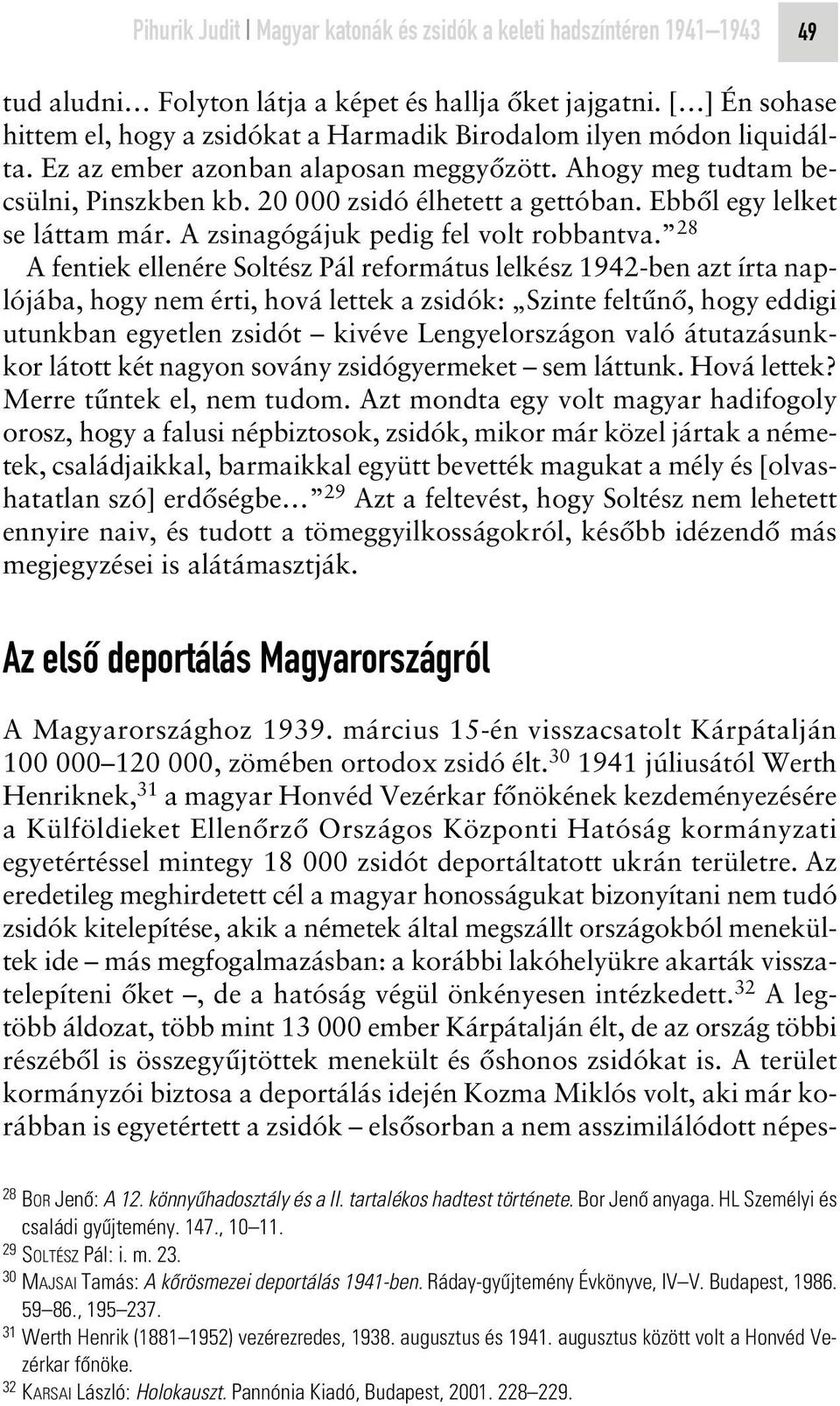 20 000 zsidó élhetett a gettóban. Ebbôl egy lelket se láttam már. A zsinagógájuk pedig fel volt robbantva.