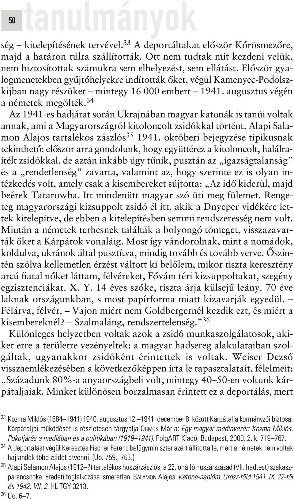 Elôször gyalogmenetekben gyûjtôhelyekre indították ôket, végül Kamenyec-Podolszkijban nagy részüket mintegy 16 000 embert 1941. augusztus végén a németek megölték.