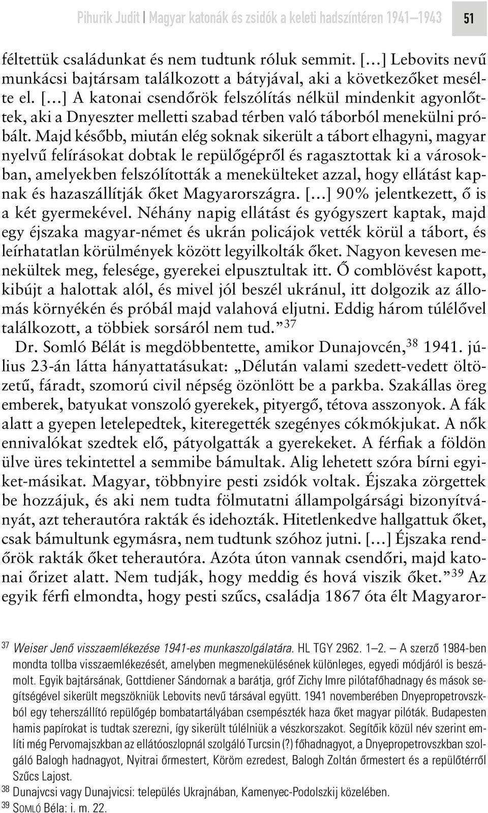 [ ] A katonai csendôrök felszólítás nélkül mindenkit agyonlôttek, aki a Dnyeszter melletti szabad térben való táborból menekülni próbált.