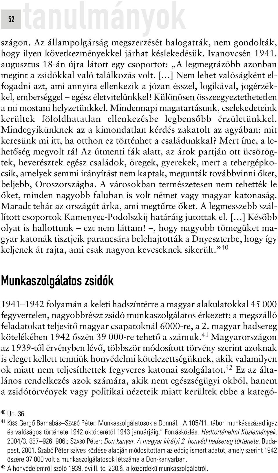 41 Magyarországon az 1939-tôl érvényben lévô, többször módosított törvény szerint azoknak is eleget kellett tenniük honvédelmi kötelezettségüknek, akik valamilyen ok miatt nem teljesíthettek