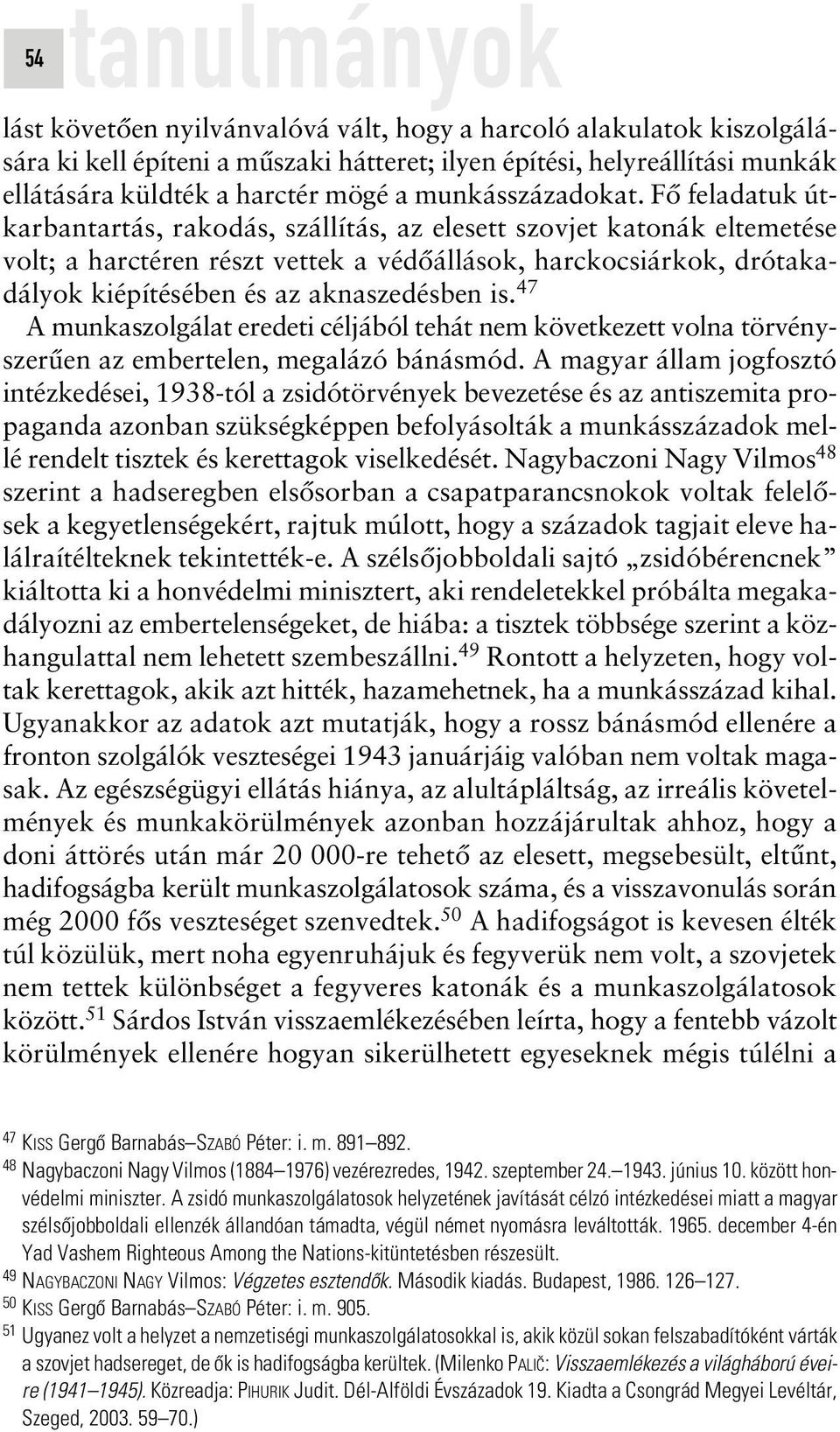 Fô feladatuk útkarbantartás, rakodás, szállítás, az elesett szovjet katonák eltemetése volt; a harctéren részt vettek a védôállások, harckocsiárkok, drótakadályok kiépítésében és az aknaszedésben is.