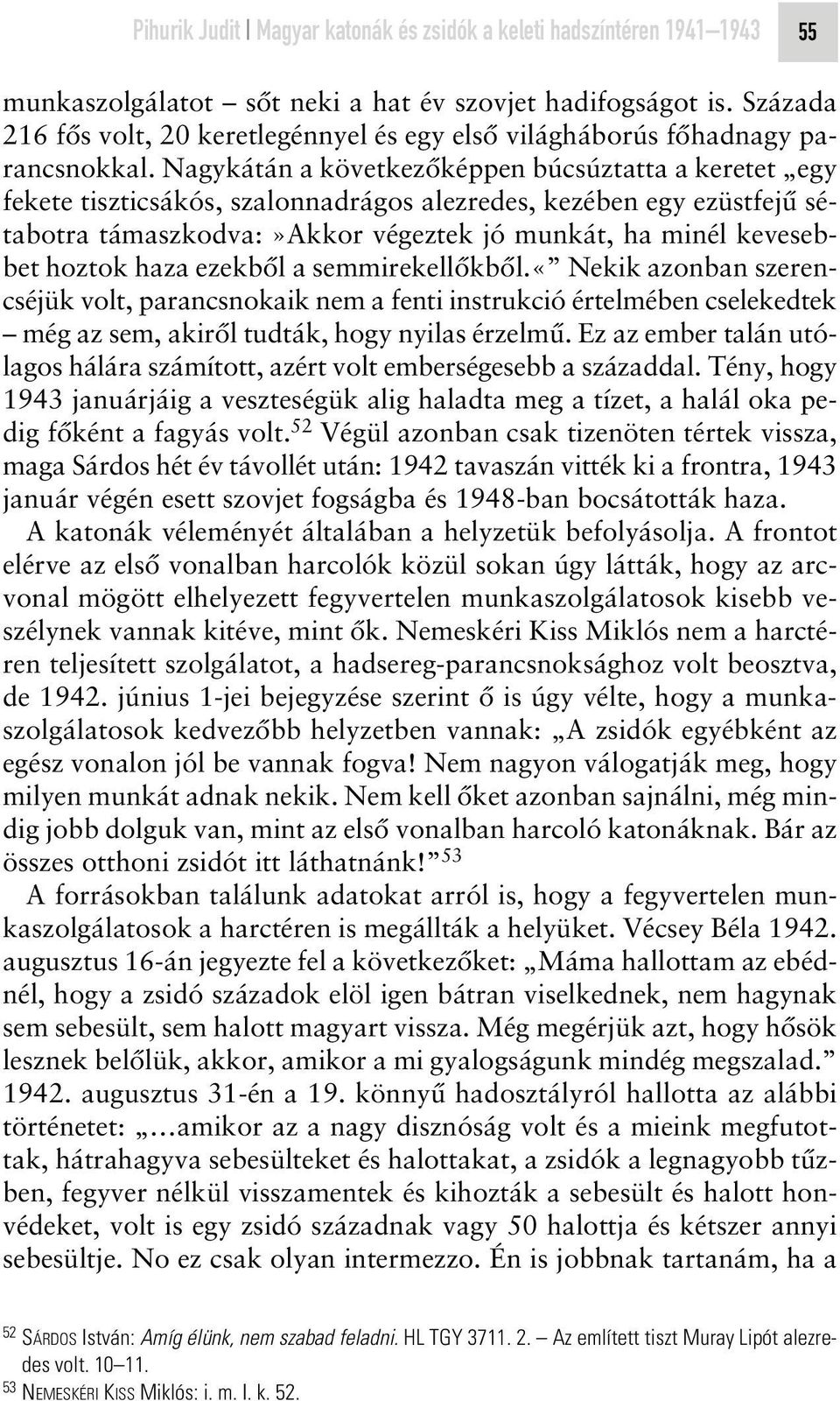 Nagykátán a következôképpen búcsúztatta a keretet egy fekete tiszticsákós, szalonnadrágos alezredes, kezében egy ezüstfejû sétabotra támaszkodva:»akkor végeztek jó munkát, ha minél kevesebbet hoztok