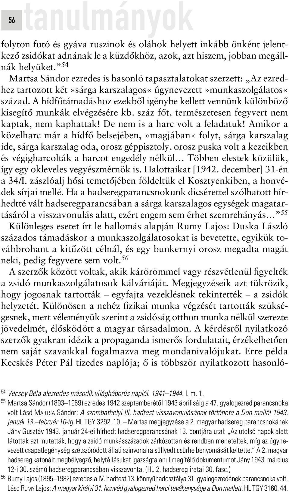 A hídfôtámadáshoz ezekbôl igénybe kellett vennünk különbözô kisegítô munkák elvégzésére kb. száz fôt, természetesen fegyvert nem kaptak, nem kaphattak! De nem is a harc volt a feladatuk!