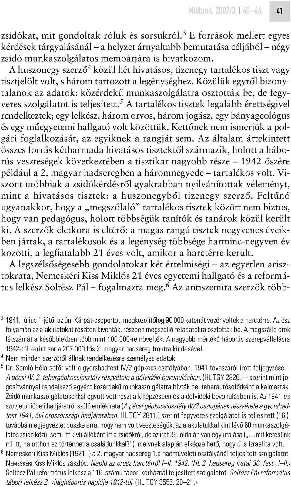 A huszonegy szerzô 4 közül hét hivatásos, tizenegy tartalékos tiszt vagy tisztjelölt volt, s három tartozott a legénységhez.