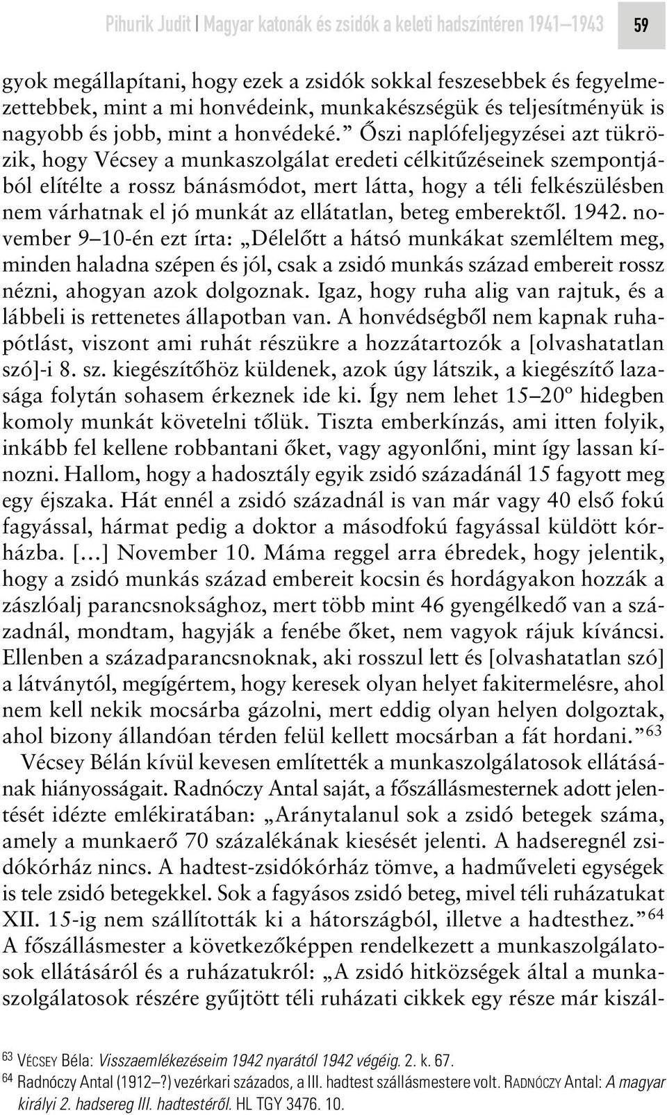 Ôszi naplófeljegyzései azt tükrözik, hogy Vécsey a munkaszolgálat eredeti célkitûzéseinek szempontjából elítélte a rossz bánásmódot, mert látta, hogy a téli felkészülésben nem várhatnak el jó munkát
