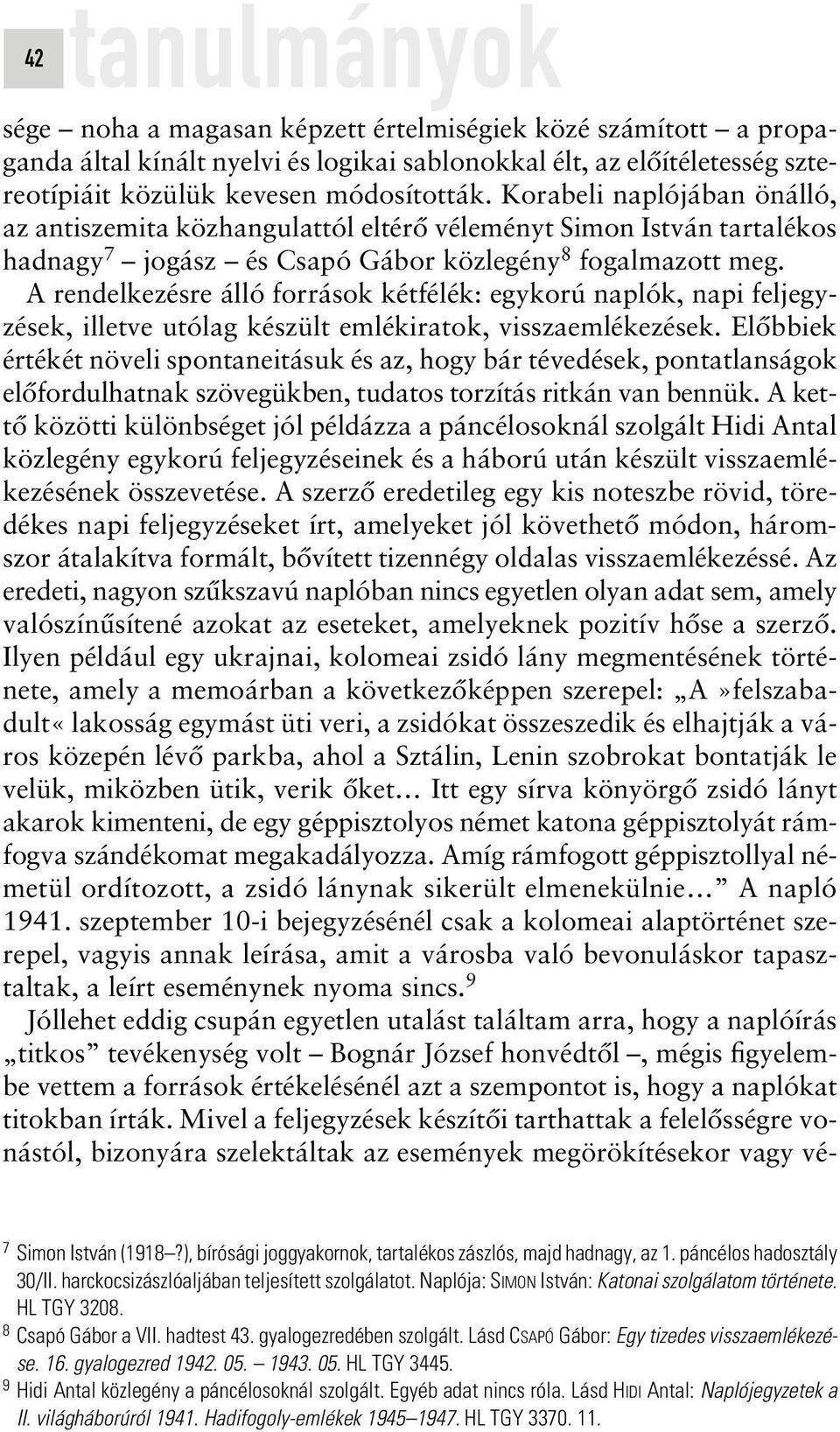 A rendelkezésre álló források kétfélék: egykorú naplók, napi feljegyzések, illetve utólag készült emlékiratok, visszaemlékezések.