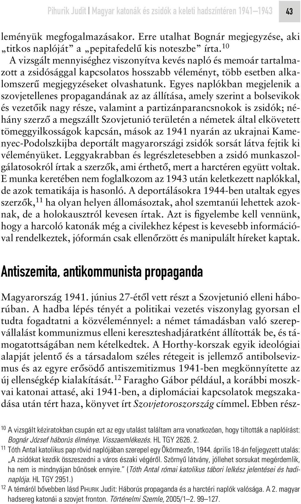 Egyes naplókban megjelenik a szovjetellenes propagandának az az állítása, amely szerint a bolsevikok és vezetôik nagy része, valamint a partizánparancsnokok is zsidók; néhány szerzô a megszállt