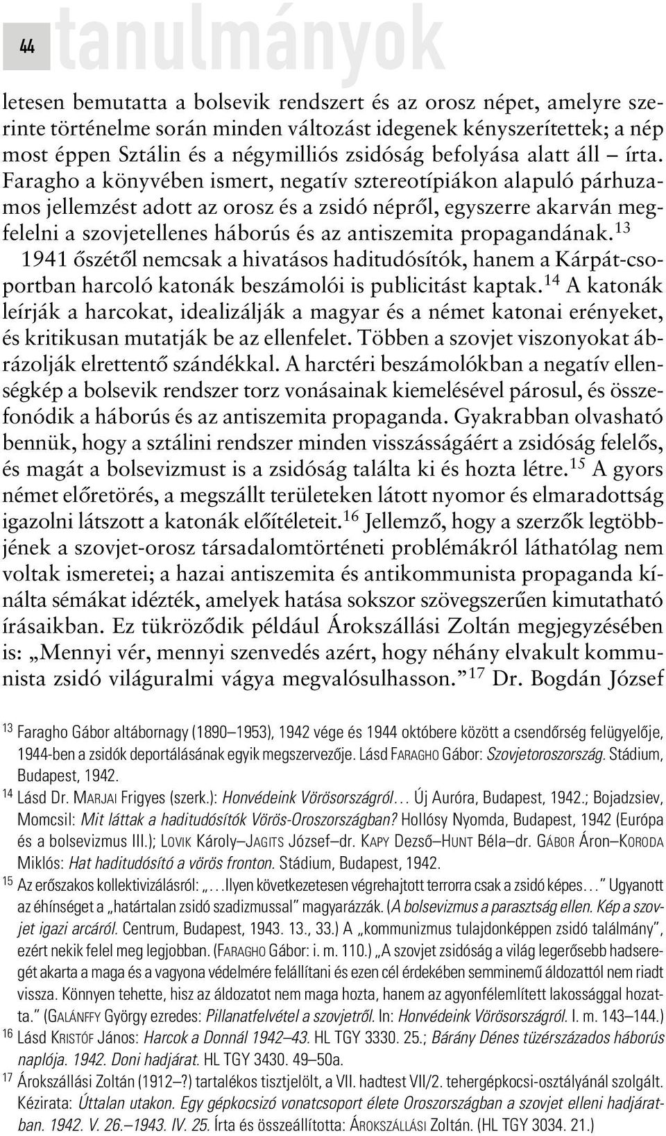 Faragho a könyvében ismert, negatív sztereotípiákon alapuló párhuzamos jellemzést adott az orosz és a zsidó néprôl, egyszerre akarván megfelelni a szovjetellenes háborús és az antiszemita