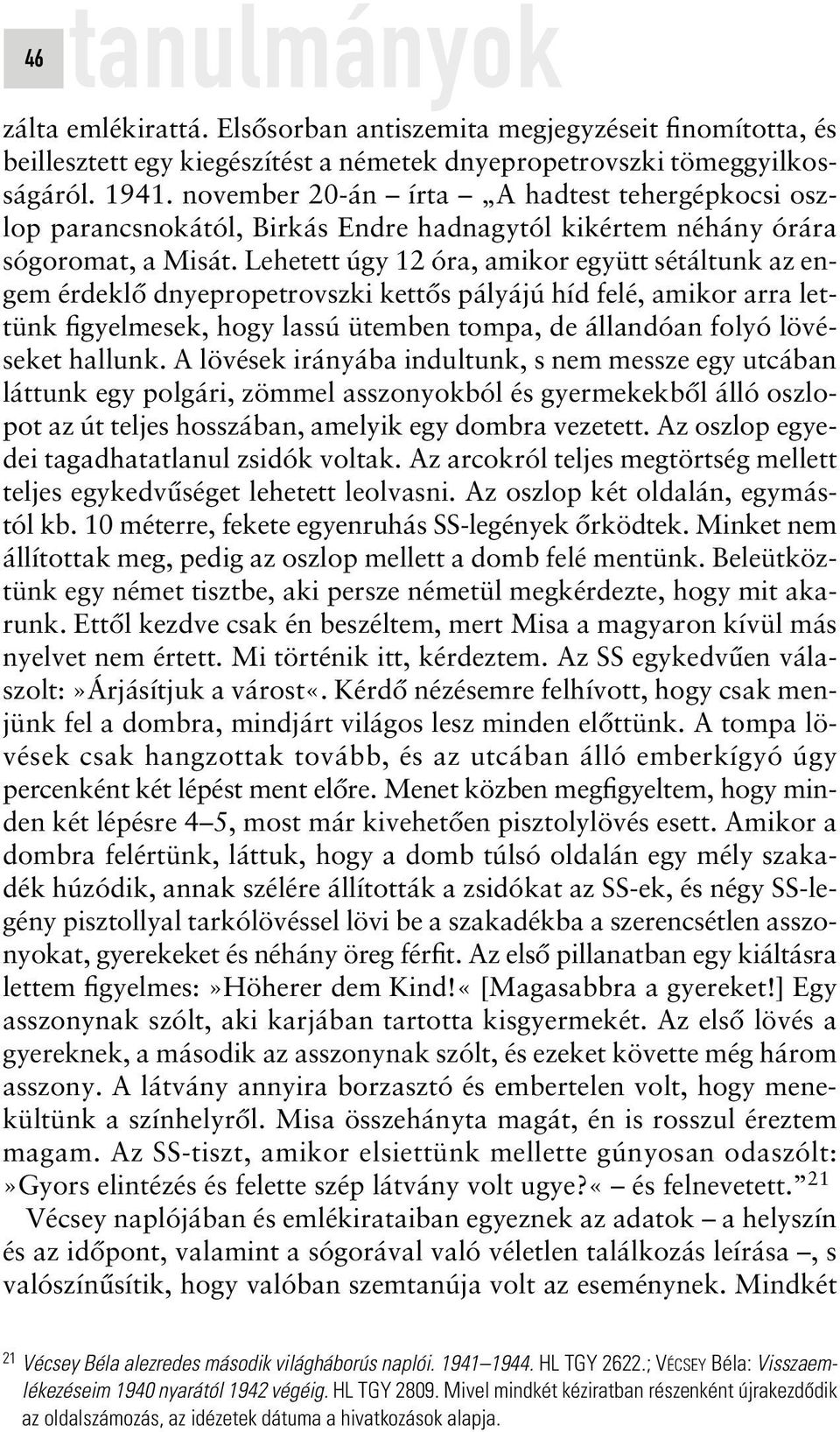 Lehetett úgy 12 óra, amikor együtt sétáltunk az engem érdeklô dnyepropetrovszki kettôs pályájú híd felé, amikor arra lettünk figyelmesek, hogy lassú ütemben tompa, de állandóan folyó lövéseket