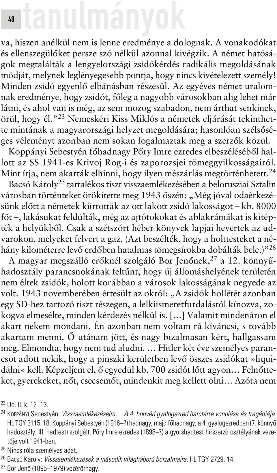 Az egyéves német uralomnak eredménye, hogy zsidót, fôleg a nagyobb városokban alig lehet már látni, és ahol van is még, az sem mozog szabadon, nem árthat senkinek, örül, hogy él.