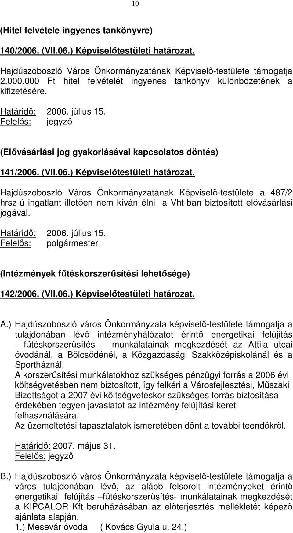 Hajdúszoboszló Város Önkormányzatának Képviselő-testülete a 487/2 hrsz-ú ingatlant illetően nem kíván élni a Vht-ban biztosított elővásárlási jogával. Határidő: 2006. július 15.