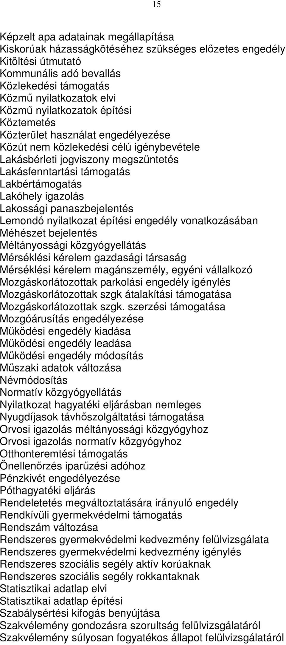 igazolás Lakossági panaszbejelentés Lemondó nyilatkozat építési engedély vonatkozásában Méhészet bejelentés Méltányossági közgyógyellátás Mérséklési kérelem gazdasági társaság Mérséklési kérelem
