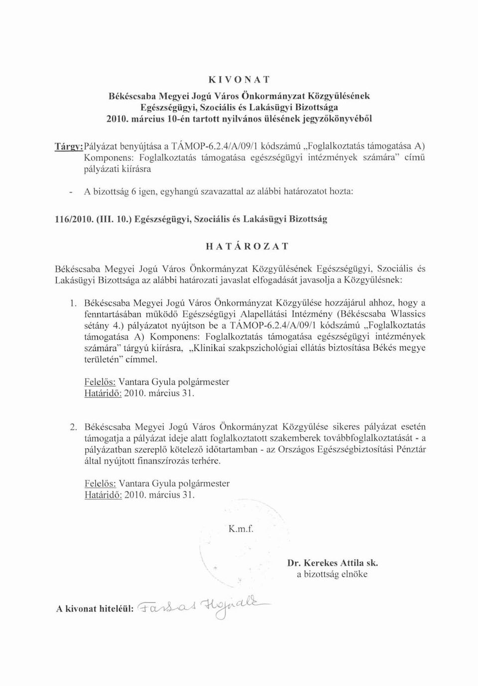 4/A/09/1 kódszámú "Foglalkoztatás támogatása A) Komponens: Foglalkoztatás támogatása egészségügyi intézmények számára" címü pályázati kiírásra A bizottság 6 igen, egyhangú szavazattal az alábbi