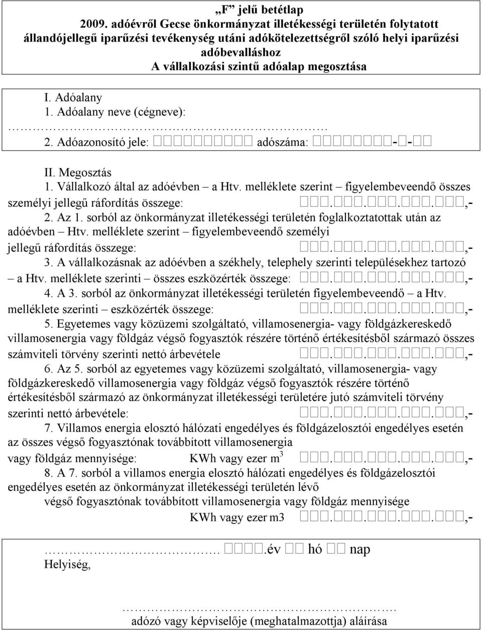 megosztása 1. Adóalany neve (cégneve): 2. Adóazonosító jele: adószáma: - - II. Megosztás 1. Vállalkozó által az adóévben a Htv.