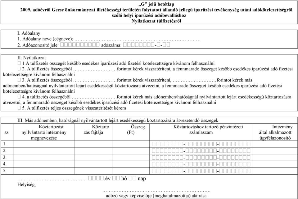 Adóalany neve (cégneve): 2. Adóazonosító jele: adószáma: - - II. Nyilatkozat 1.A túlfizetés összegét később esedékes iparűzési adó fizetési kötelezettségre kívánom felhasználni 2.