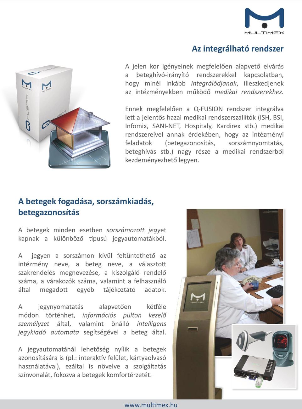 ) medikai rendszereivel annak érdekében, hogy az intézményi feladatok (betegazonosítás, sorszámnyomtatás, beteghívás stb.) nagy része a medikai rendszerből kezdeményezhető legyen.