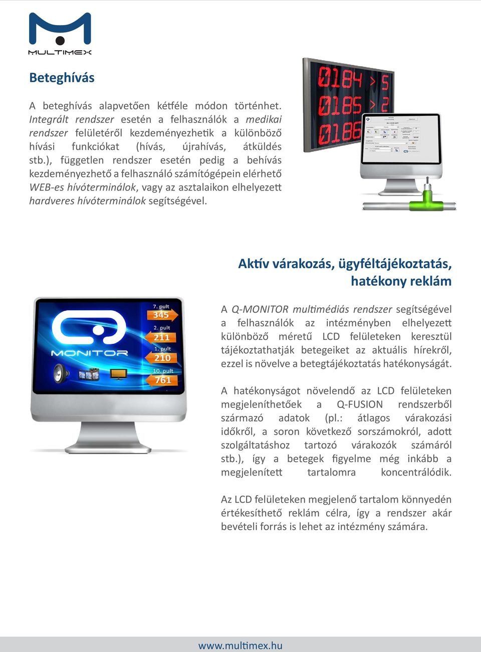), független rendszer esetén pedig a behívás kezdeményezhető a felhasználó számítógépein elérhető WEB-es hívóterminálok, vagy az asztalaikon elhelyezett hardveres hívóterminálok segítségével.
