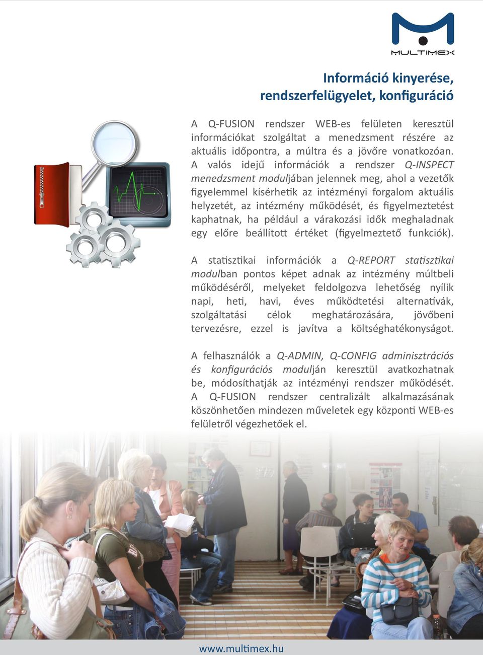 A valós idejű információk a rendszer Q-INSPECT menedzsment moduljában jelennek meg, ahol a vezetők figyelemmel kísérhetik az intézményi forgalom aktuális helyzetét, az intézmény működését, és