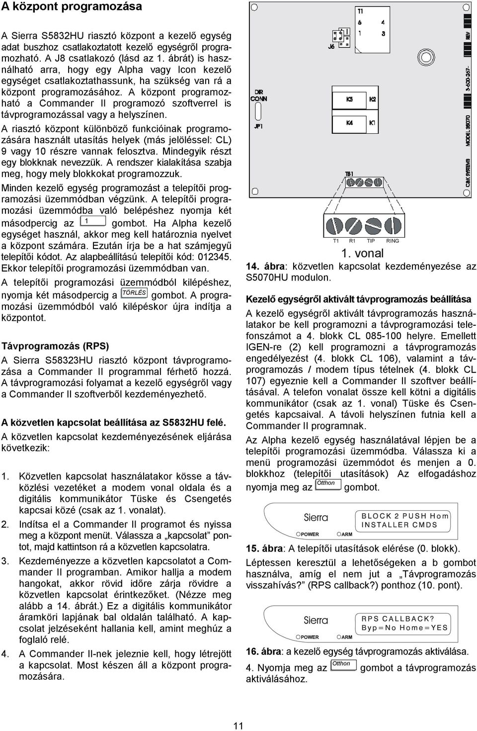 A központ programozható a Commander II programozó szoftverrel is távprogramozással vagy a helyszínen.