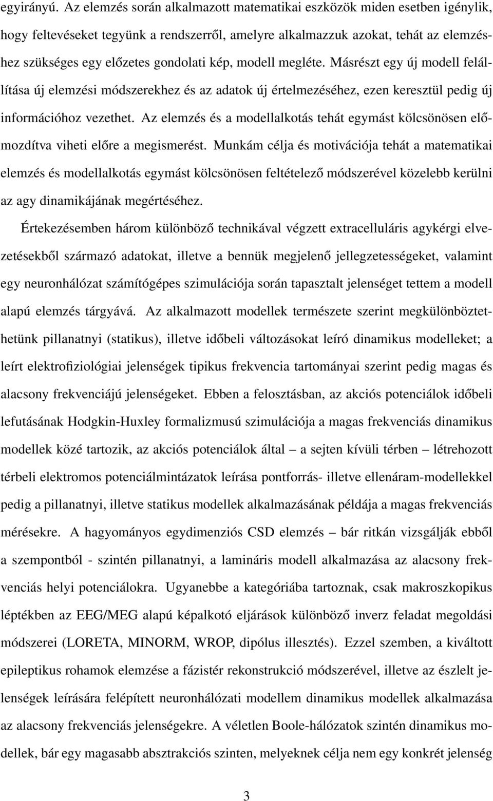 kép, modell megléte. Másrészt egy új modell felállítása új elemzési módszerekhez és az adatok új értelmezéséhez, ezen keresztül pedig új információhoz vezethet.