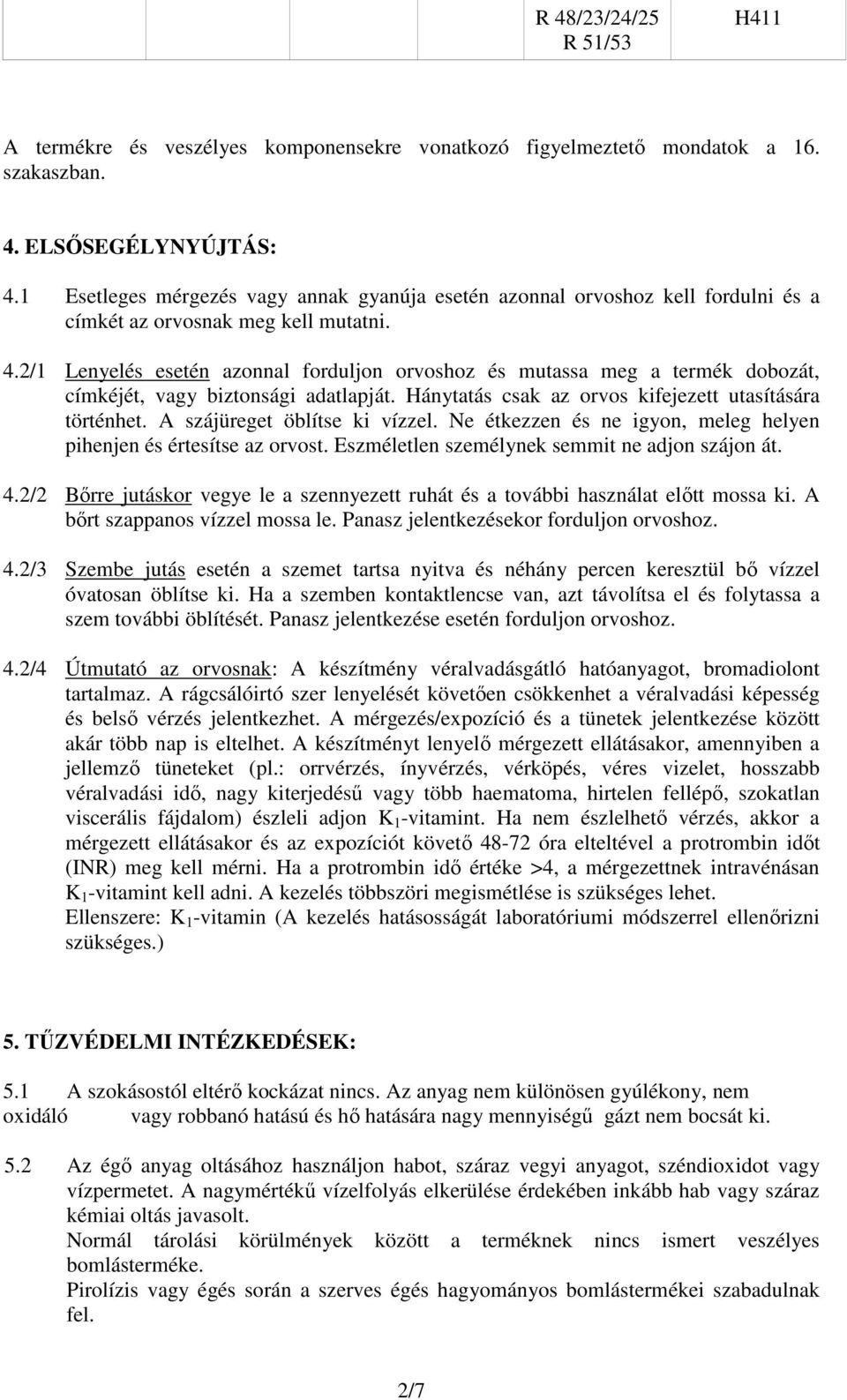 2/1 Lenyelés esetén azonnal forduljon orvoshoz és mutassa meg a termék dobozát, címkéjét, vagy biztonsági adatlapját. Hánytatás csak az orvos kifejezett utasítására történhet.
