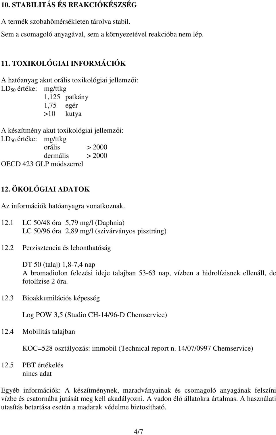 > 2000 dermális > 2000 OECD 423 GLP módszerrel 12. ÖKOLÓGIAI ADATOK Az információk hatóanyagra vonatkoznak. 12.1 LC 50/48 óra 5,79 mg/l (Daphnia) LC 50/96 óra 2,89 mg/l (szivárványos pisztráng) 12.