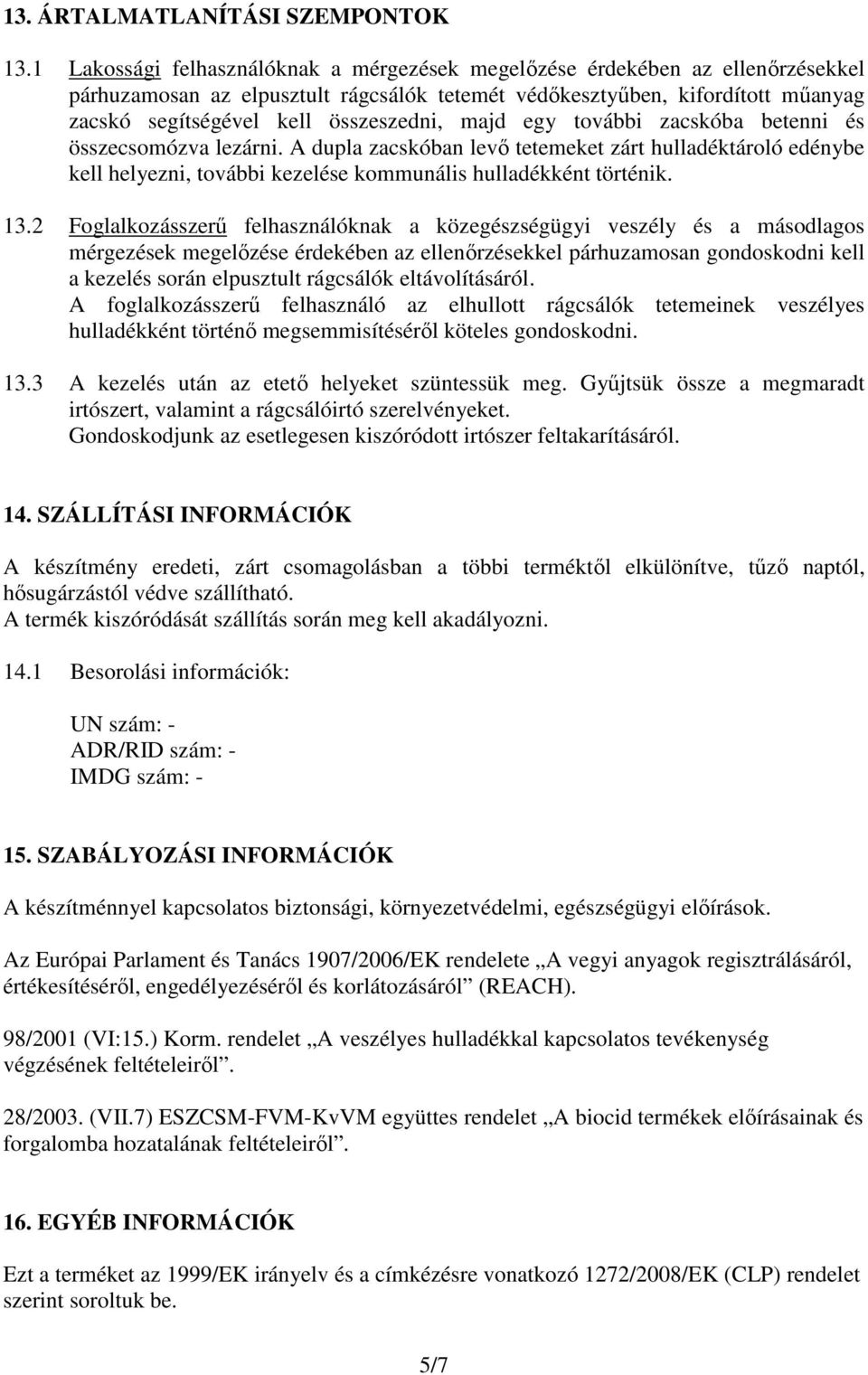 majd egy további zacskóba betenni és összecsomózva lezárni. A dupla zacskóban levő tetemeket zárt hulladéktároló edénybe kell helyezni, további kezelése kommunális hulladékként történik. 13.