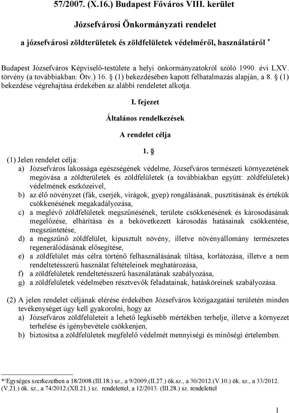 évi LXV. törvény (a továbbiakban: Ötv.) 16. (1) bekezdésében kapott felhatalmazás alapján, a 8. (1) bekezdése végrehajtása érdekében az alábbi rendeletet alkotja. I.