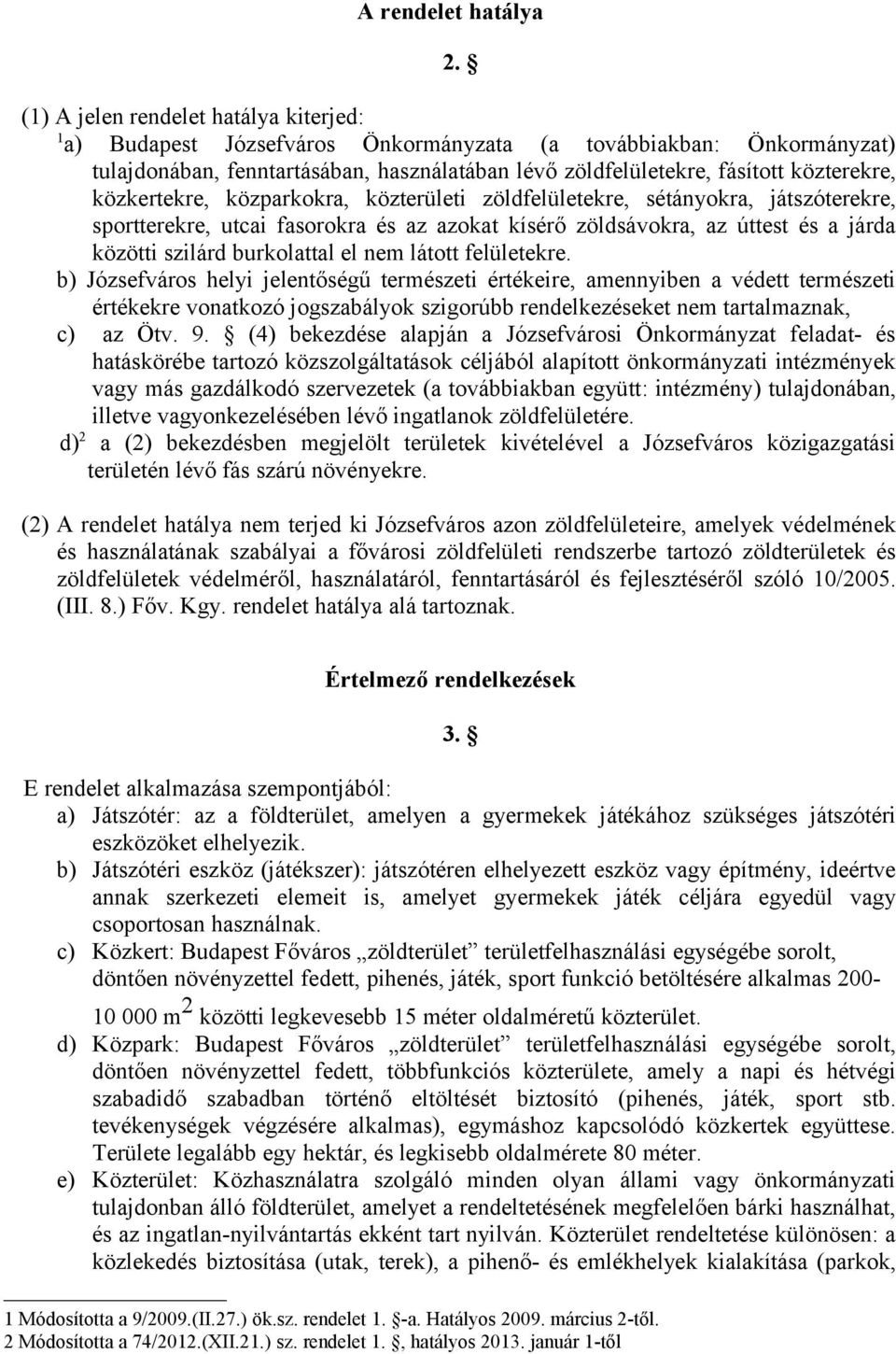 közkertekre, közparkokra, közterületi zöldfelületekre, sétányokra, játszóterekre, sportterekre, utcai fasorokra és az azokat kísérő zöldsávokra, az úttest és a járda közötti szilárd burkolattal el