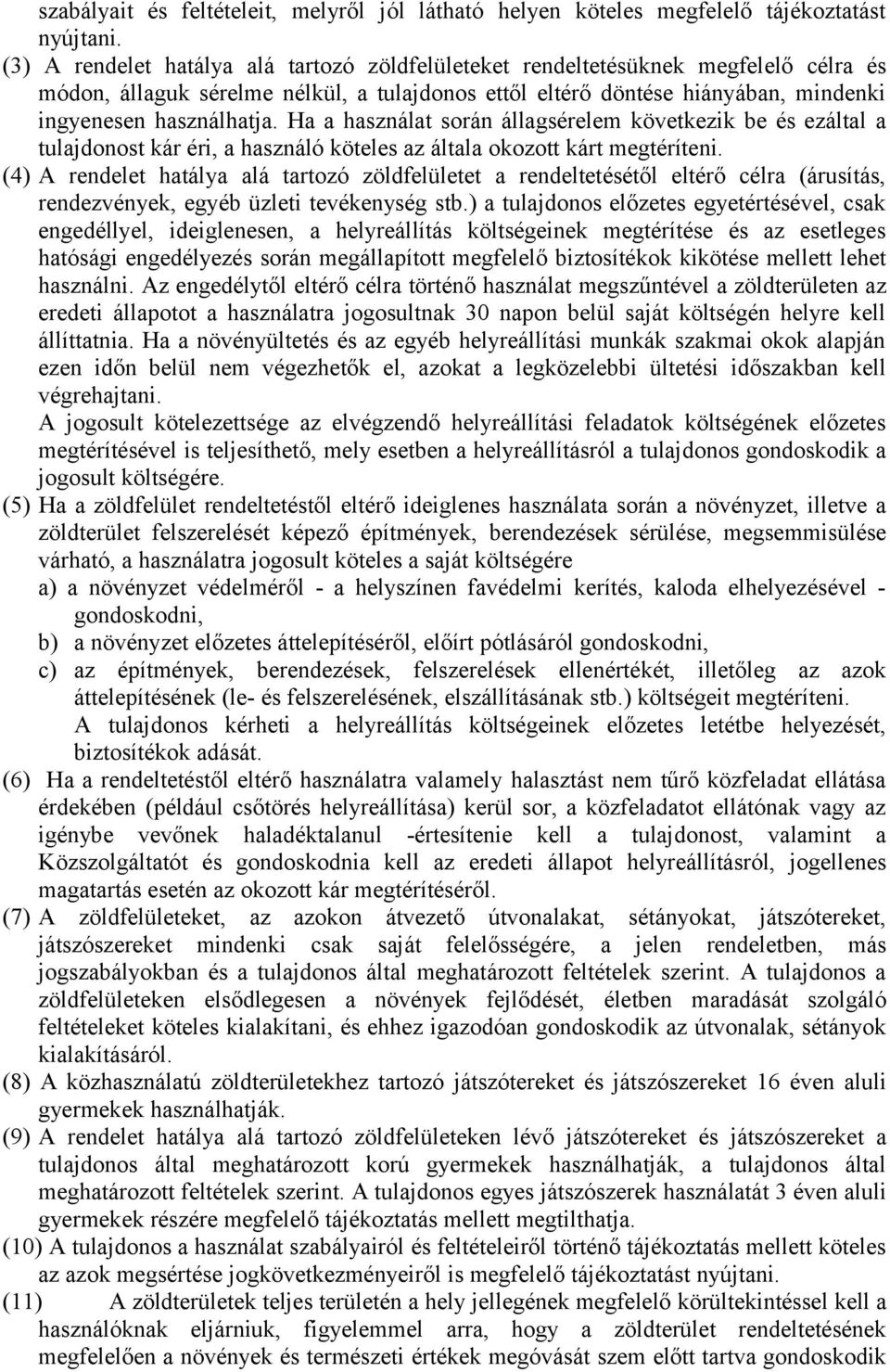 Ha a használat során állagsérelem következik be és ezáltal a tulajdonost kár éri, a használó köteles az általa okozott kárt megtéríteni.