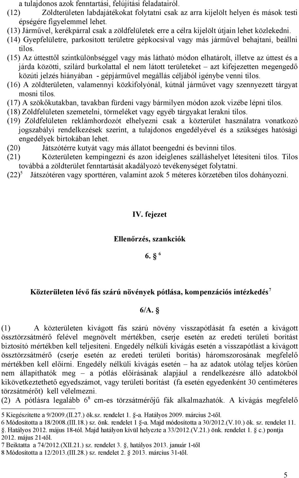 (15) Az úttesttől szintkülönbséggel vagy más látható módon elhatárolt, illetve az úttest és a járda közötti, szilárd burkolattal el nem látott területeket azt kifejezetten megengedő közúti jelzés