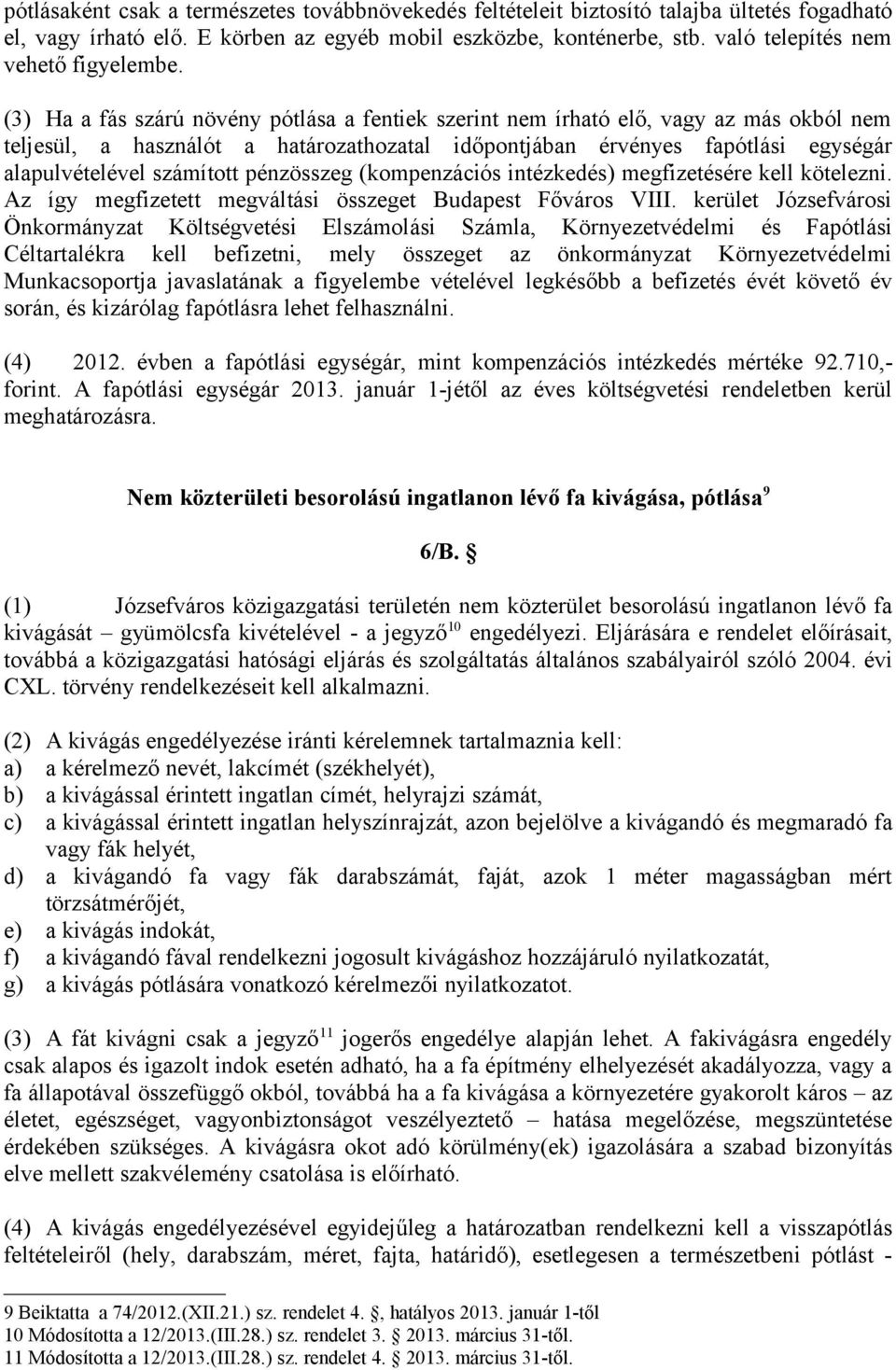 (3) Ha a fás szárú növény pótlása a fentiek szerint nem írható elő, vagy az más okból nem teljesül, a használót a határozathozatal időpontjában érvényes fapótlási egységár alapulvételével számított