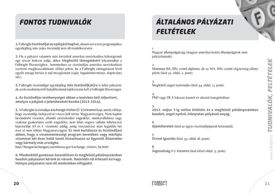 Amennyiben az ösztöndíjas amerikai tartózkodását szeretné meghosszabbítani, előnyt jelent, ha a Fulbright támogatáson kívül egyéb anyagi forrást is tud mozgósítani (saját, fogadóintézményi,