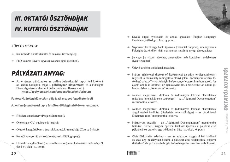 pont); Szponzori levél vagy banki igazolás (Financial Support), amennyiben a Fulbright ösztöndíjon kívül máshonnan is számít anyagi támogatásra; J-1 vagy J-2 vízum másolata, amennyiben már korábban